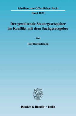 Der gestaltende Steuergesetzgeber im Konflikt mit dem Sachgesetzgeber. von Barthelmann,  Ralf