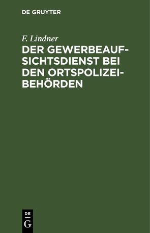 Der Gewerbeaufsichtsdienst bei den Ortspolizeibehörden von Lindner,  F.