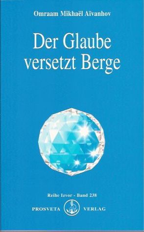 Der Glaube versetzt Berge von Aivanhov,  Omraam Mikhael