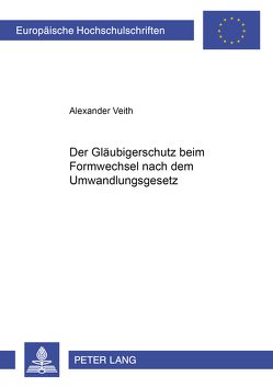 Der Gläubigerschutz beim Formwechsel nach dem Umwandlungsgesetz von Veith,  Alexander