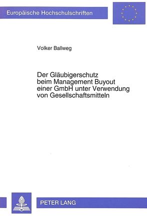 Der Gläubigerschutz beim Management Buyout einer GmbH unter Verwendung von Gesellschaftsmitteln von Ballweg,  Volker