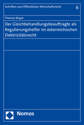 Der Gleichbehandlungsbeauftragte als Regulierungshelfer im österreichischen Elektrizitätsrecht von Mayer,  Thomas