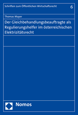 Der Gleichbehandlungsbeauftragte als Regulierungshelfer im österreichischen Elektrizitätsrecht von Mayer,  Thomas