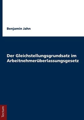 Der Gleichstellungsgrundsatz im Arbeitnehmerüberlassungsgesetz von Jahn,  Benjamin