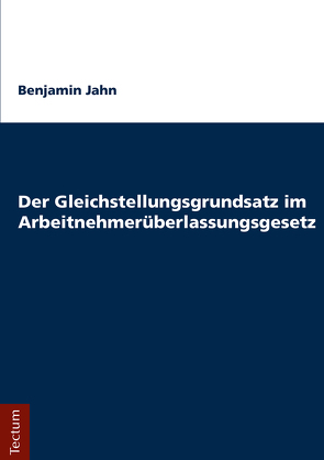 Der Gleichstellungsgrundsatz im Arbeitnehmerüberlassungsgesetz von Jahn,  Benjamin