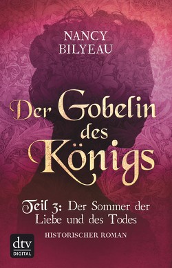 Der Gobelin des Königs / Teil 3 Der Sommer der Liebe und des Todes von Bilyeau,  Nancy, Sandberg-Ciletti,  Mechtild