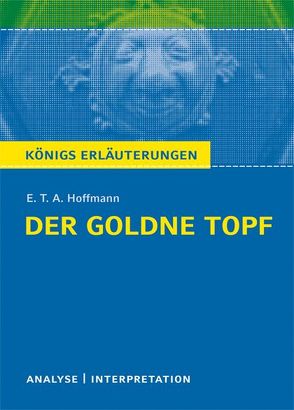 Der goldne Topf von E.T.A. Hoffmann. Textanalyse und Interpretation mit ausführlicher Inhaltsangabe und Abituraufgaben mit Lösungen. von Grobe,  Horst, Hoffmann,  E T A