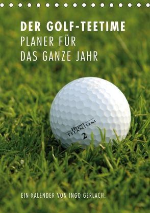 Der Golf-Teetime Planer für das ganze Jahr / Planer (Tischkalender 2018 DIN A5 hoch) von Gerlach,  Ingo