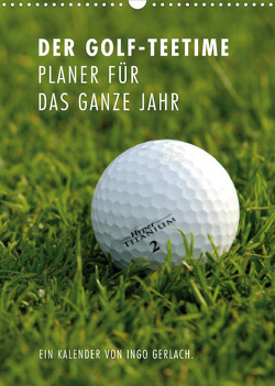 Der Golf-Teetime Planer für das ganze Jahr / Planer (Wandkalender 2023 DIN A3 hoch) von Gerlach,  Ingo