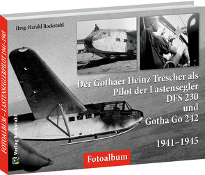 Der Gothaer Heinz Trescher als Pilot der Lastensegler DFS 230 und Gotha Go 242 von 1941–1945 von Rockstuhl,  Harald, Trescher,  Heinz