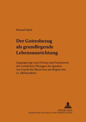 Der Gottesbezug als grundlegende Lebensausrichtung von Sabel,  Roland