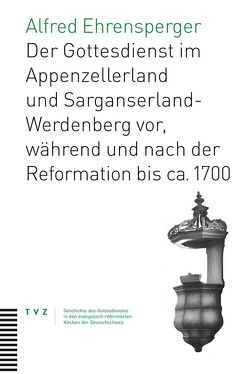 Der Gottesdienst im Appenzellerland und Sarganserland-Werdenberg von Ehrensperger,  Alfred