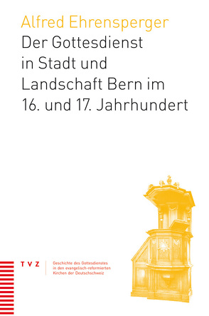 Der Gottesdienst in Stadt und Landschaft Bern im 16. und 17. Jahrhundert von Ehrensperger,  Alfred