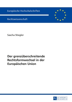 Der grenzüberschreitende Rechtsformwechsel in der Europäischen Union von Stiegler,  Sascha
