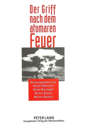 Der Griff nach dem atomaren Feuer von Albrecht,  Ulrich, Beisiegel,  Ulrike, Braun,  Reiner, Buckel,  Werner
