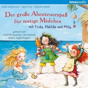 Der große Abenteuerspaß für mutige Mädchen mit Frida, Matilda und Milla von Dahle,  Stefanie, Frey,  Jana, Gawlich,  Cathlen, Langreuter,  Jutta