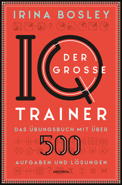 Der große IQ-Trainer. Das Übungsbuch mit über 500 Aufgaben und Lösungen von Bosley,  Irina