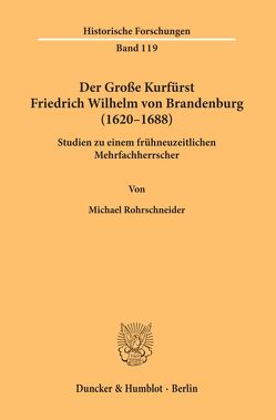 Der Große Kurfürst Friedrich Wilhelm von Brandenburg (1620–1688). von Rohrschneider,  Michael