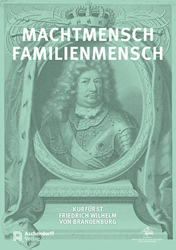 Machtmensch – Familienmensch. Kurfürst Friedrich Wilhelm von Brandenburg (1620-1688) von Kaiser,  Michael, Luh,  Jürgen, Rohrschneider,  Michael