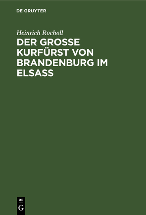 Der Grosse Kurfürst von Brandenburg im Elsass von Rocholl,  Heinrich
