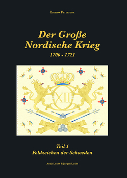 Der Große Nordische Krieg 1700 – 1721 Feldzeichen Teil1 von Lucht,  Antje, Lucht,  Jürgen