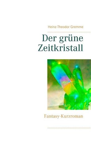 Der grüne Zeitkristall von Gremme,  Heinz-Theodor