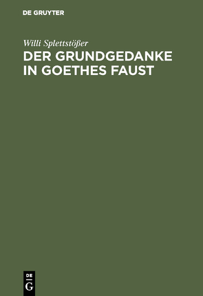 Der Grundgedanke in Goethes Faust von Splettstößer,  Willi