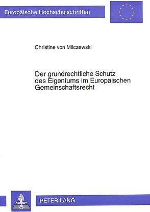 Der grundrechtliche Schutz des Eigentums im Europäischen Gemeinschaftsrecht von von Milczewski,  Christine