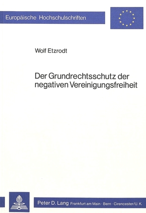 Der Grundrechtsschutz der negativen Vereinigungsfreiheit von Etzrodt,  Wolf