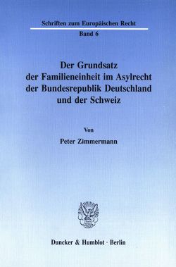 Der Grundsatz der Familieneinheit im Asylrecht der Bundesrepublik Deutschland und der Schweiz. von Zimmermann,  Peter