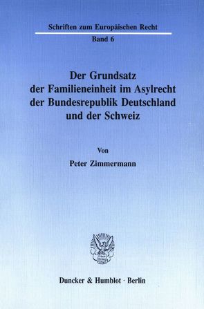 Der Grundsatz der Familieneinheit im Asylrecht der Bundesrepublik Deutschland und der Schweiz. von Zimmermann,  Peter