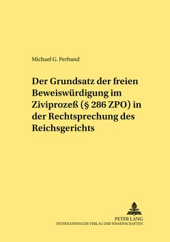 Der Grundsatz der freien Beweiswürdigung im Zivilprozeß (§ 286 ZPO) in der Rechtsprechung des Reichsgerichts von Perband,  Michael G.