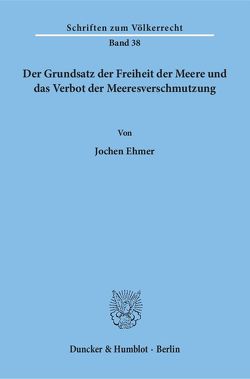 Der Grundsatz der Freiheit der Meere und das Verbot der Meeresverschmutzung. von Ehmer,  Jochen