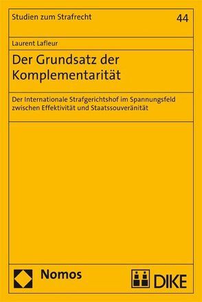 Der Grundsatz der Komplementarität. Der Internationale Strafgerichtshof im Spannungsfeld zwischen Effektivität und Staatensouveränität von Lafleur,  Laurent