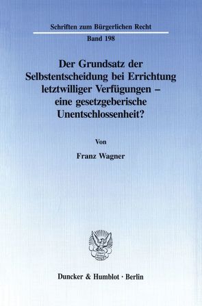 Der Grundsatz der Selbstentscheidung bei Errichtung letztwilliger Verfügungen – eine gesetzgeberische Unentschlossenheit? von Wagner,  Franz