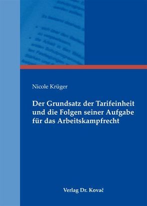 Der Grundsatz der Tarifeinheit und die Folgen seiner Aufgabe für das Arbeitskampfrecht von Krüger,  Nicole
