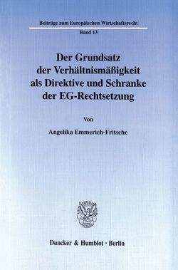 Der Grundsatz der Verhältnismäßigkeit als Direktive und Schranke der EG-Rechtsetzung. von Emmerich-Fritsche,  Angelika
