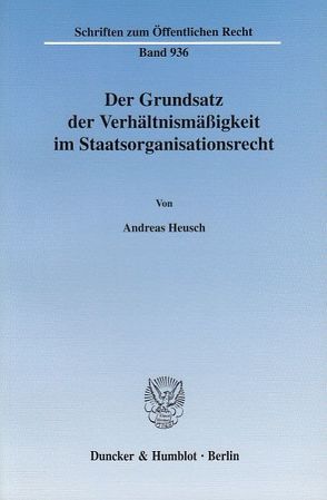 Der Grundsatz der Verhältnismäßigkeit im Staatsorganisationsrecht. von Heusch,  Andreas