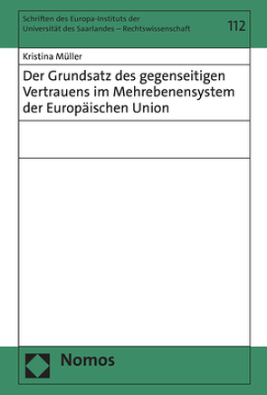 Der Grundsatz des gegenseitigen Vertrauens im Mehrebenensystem der Europäischen Union von Müller,  Kristina