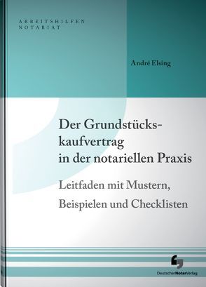 Der Grundstückskaufvertrag in der notariellen Praxis von Elsing,  André