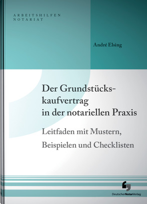 Der Grundstückskaufvertrag in der notariellen Praxis – eBook von Elsing,  André