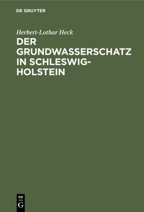 Der Grundwasserschatz in Schleswig-Holstein von Heck,  Herbert-Lothar