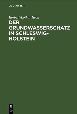Der Grundwasserschatz in Schleswig-Holstein von Heck,  Herbert-Lothar