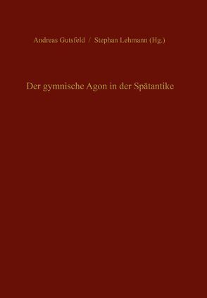 Der gymnische Agon in der Spätantike von Gutsfeld,  Andreas, Lehmann,  Stephan
