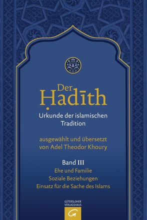 Der Hadith. Quelle der islamischen Tradition / Ehe und Familie. Soziale Beziehungen. Einsatz für die Sache des Islams von Khoury,  Adel Theodor