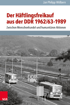 Der Häftlingsfreikauf aus der DDR 1962/63–1989 von Wölbern,  Jan Philipp
