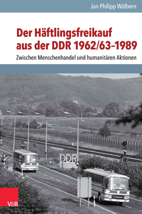 Der Häftlingsfreikauf aus der DDR 1962/63–1989 von Wölbern,  Jan Philipp