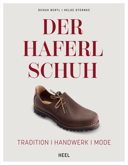 Der Haferlschuh: Tradition – Handwerk – Mode von Bertl,  Schuh, Sternke,  Helge