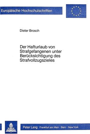 Der Hafturlaub von Strafgefangenen unter Berücksichtigung des Strafvollzugszieles von Brosch,  Dieter