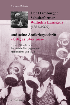 Der Hamburger Schulreformer Wilhelm Lamszus (1881–1965) und seine Antikriegsschrift „Giftgas über uns“ von Pehnke,  Andreas
